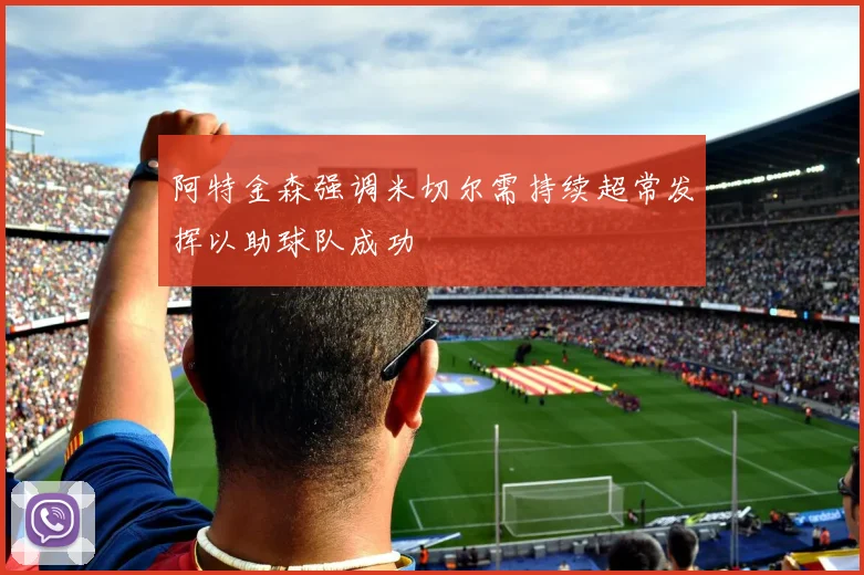 阿特金森强调米切尔需持续超常发挥以助球队成功