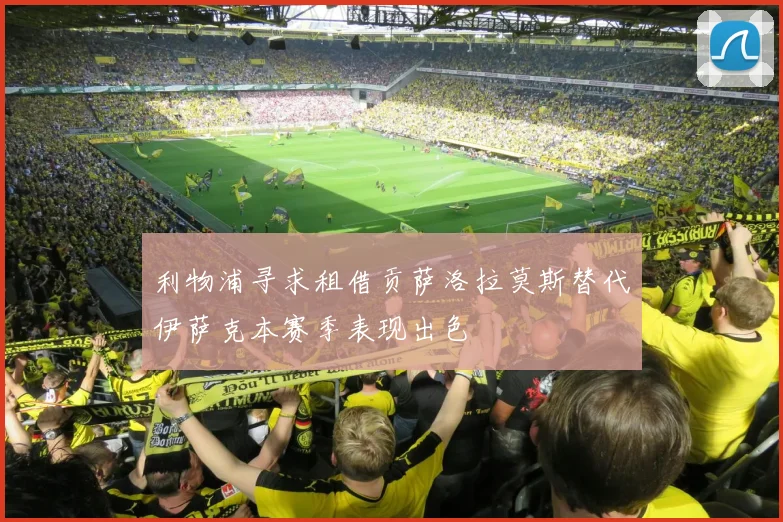 利物浦寻求租借贡萨洛拉莫斯替代伊萨克本赛季表现出色