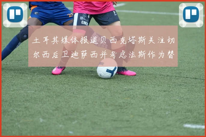 土耳其媒体报道贝西克塔斯关注切尔西后卫迪萨西并考虑法斯作为替代选项