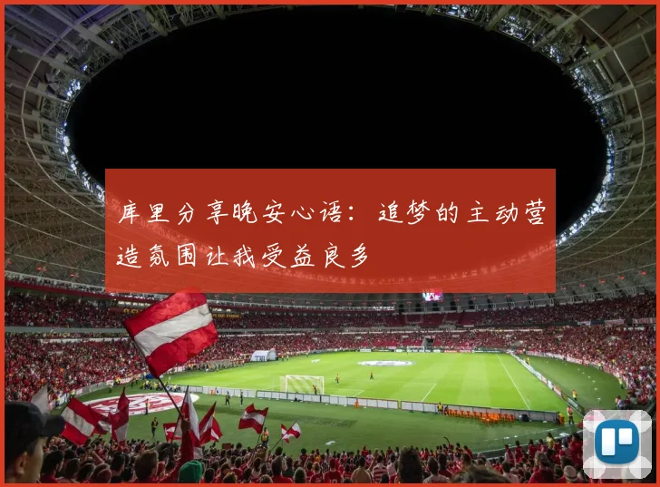 库里分享晚安心语：追梦的主动营造氛围让我受益良多