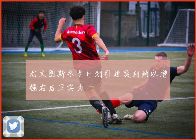 尤文图斯冬季计划引进莫利纳以增强右后卫实力